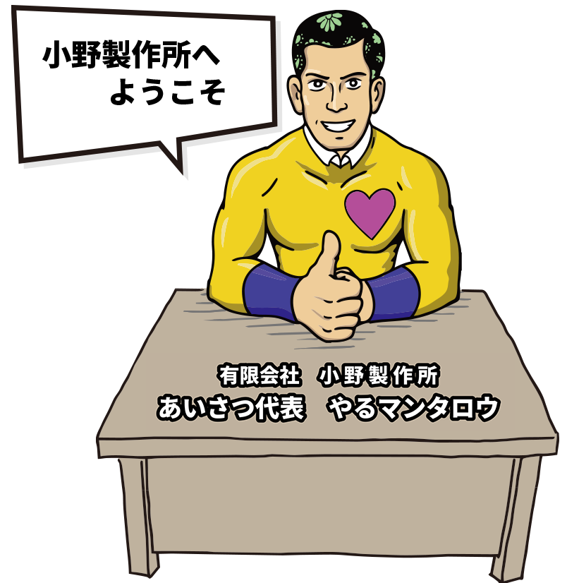 有限会社　小 野 製 作 所 あいさつ代表　やるまんタロウ